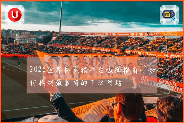 2026世界杯竞猜平台选择指南，如何找到最靠谱的下注网站