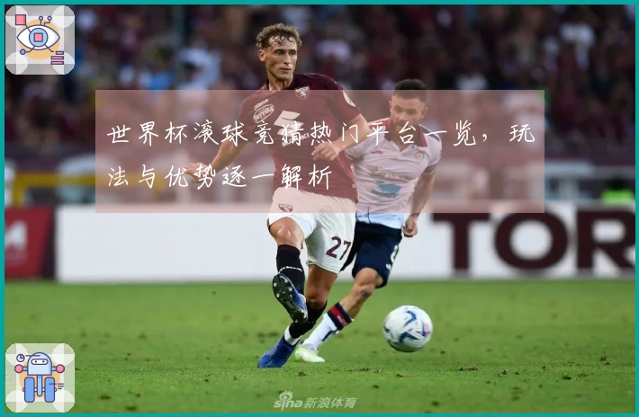 世界杯滚球竞猜热门平台一览，玩法与优势逐一解析
