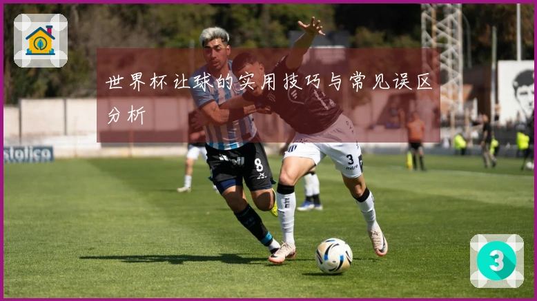 世界杯让球的实用技巧与常见误区分析