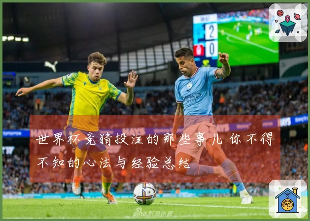 世界杯竞猜投注的那些事儿 你不得不知的心法与经验总结