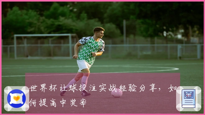 世界杯让球投注实战经验分享，如何提高中奖率